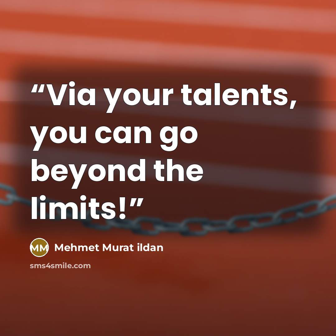 “Via your talents, you can go beyond the limits!” quote by Mehmet Murat ildan