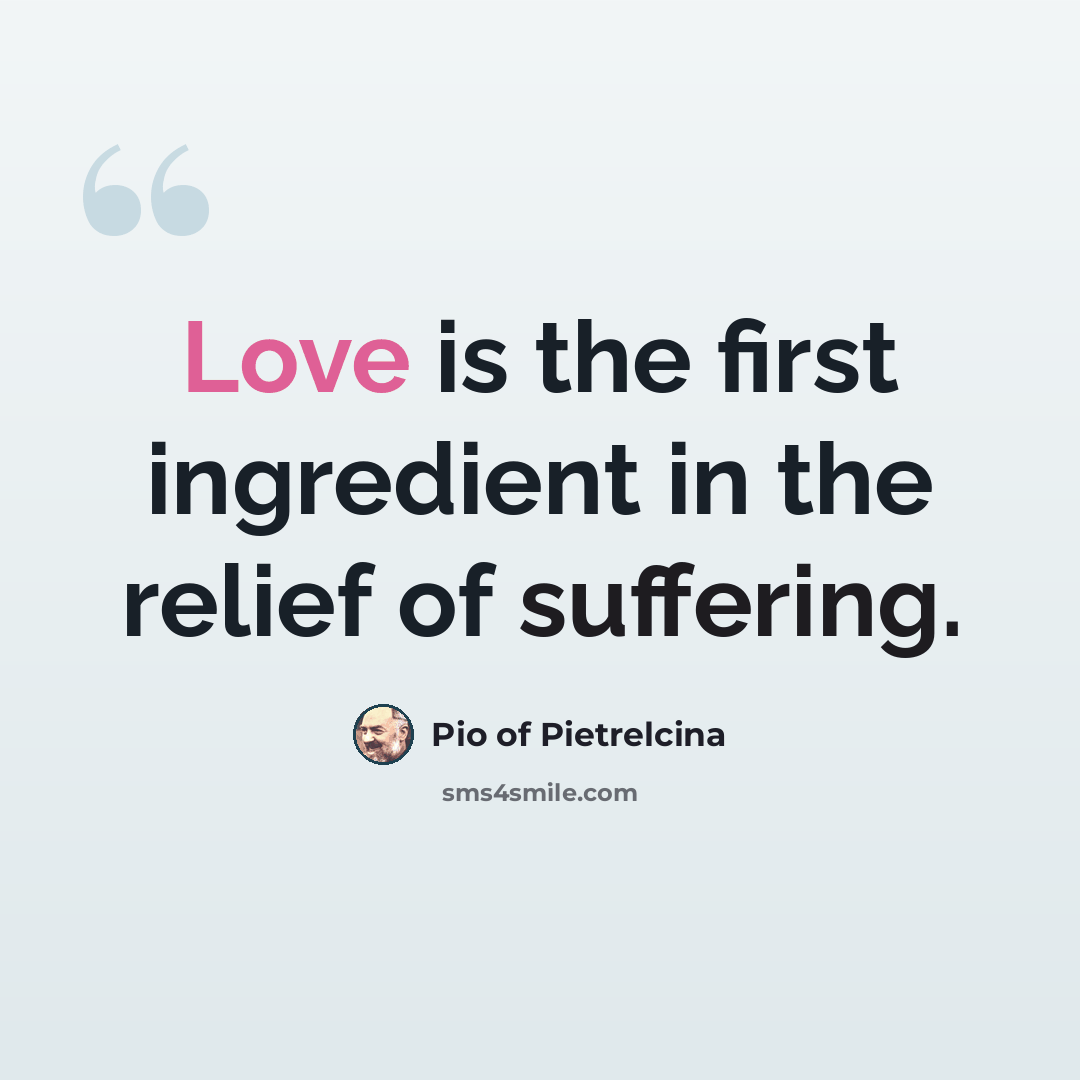 “Love is the first ingredient in the relief of suffering.” quote by Pio of Pietrelcina