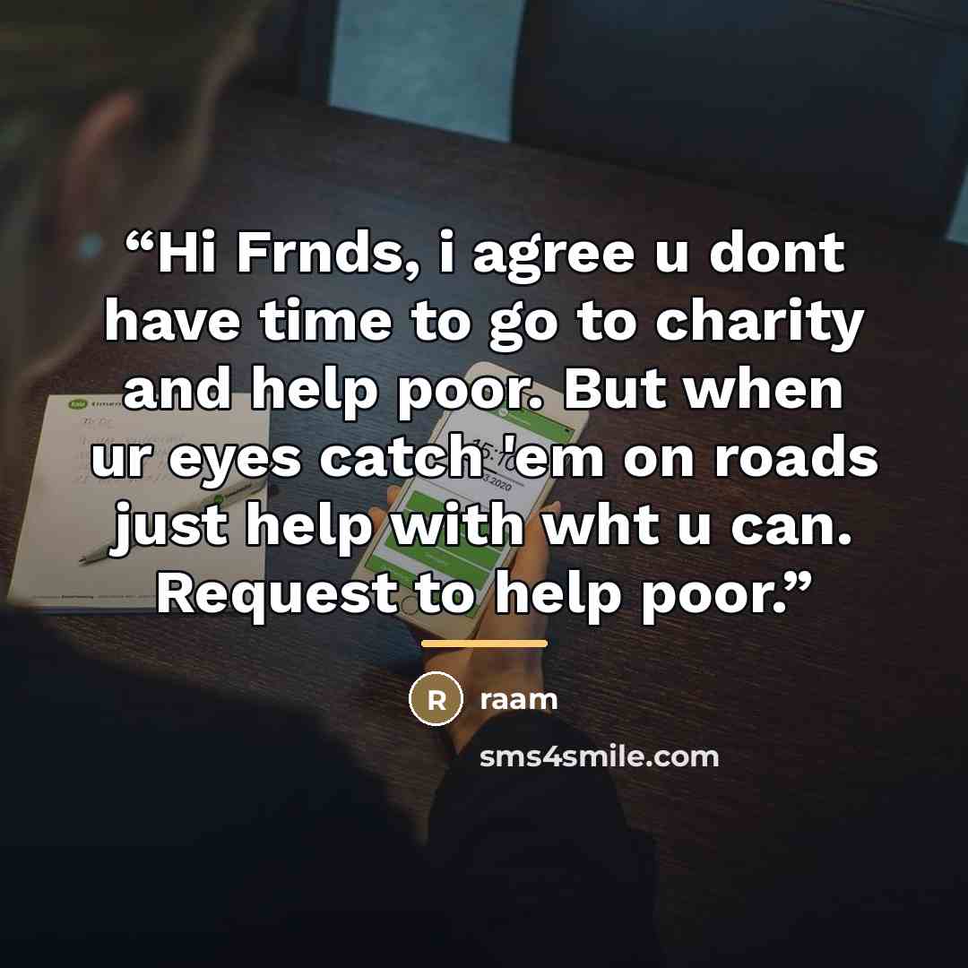 “Hi Frnds, i agree u dont have time to go to charity and help poor. But when ur eyes catch 'em on roads just help with wht u can. Request to help poor.” quote by Raam