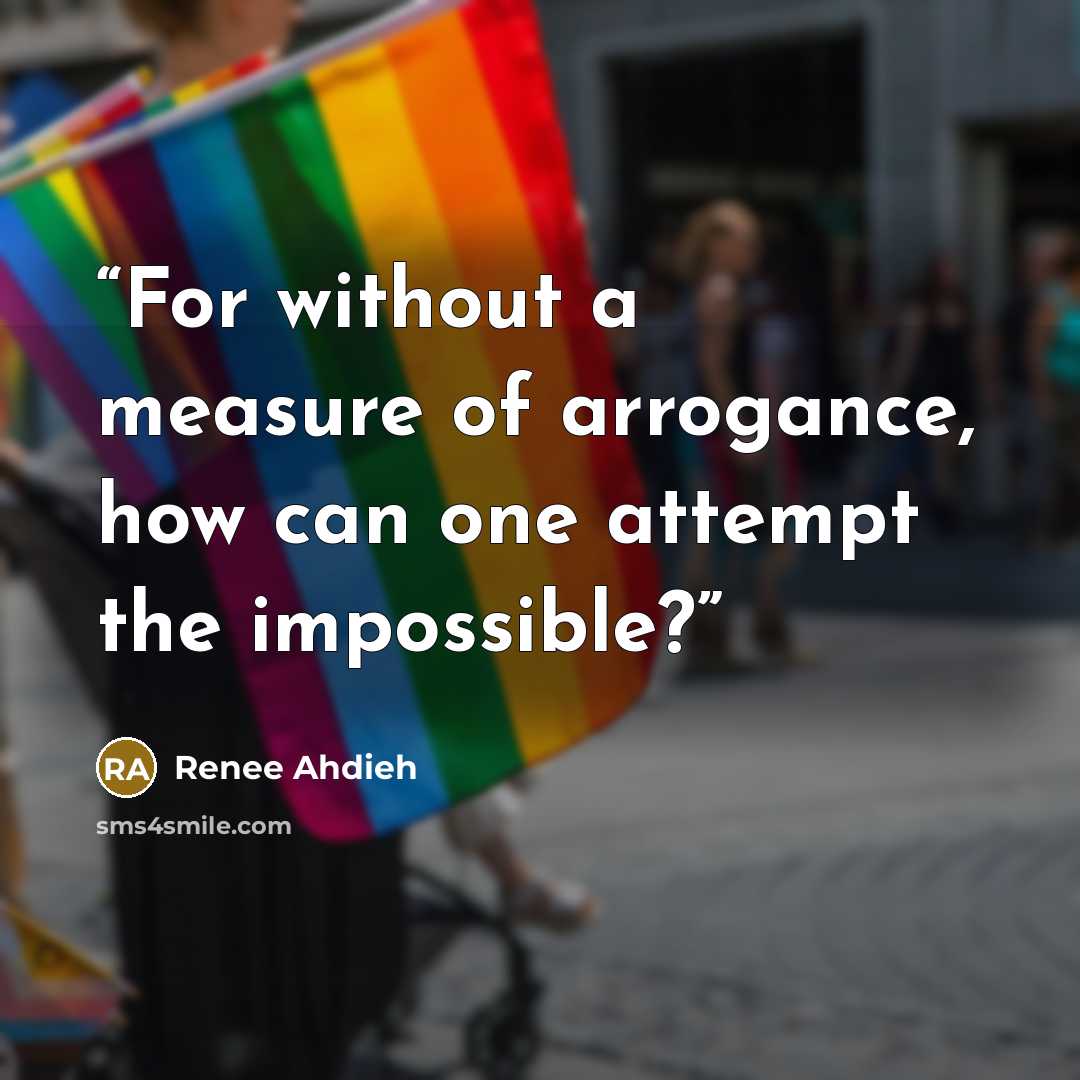 “For without a measure of arrogance, how can one attempt the impossible?” quote by Renee Ahdieh