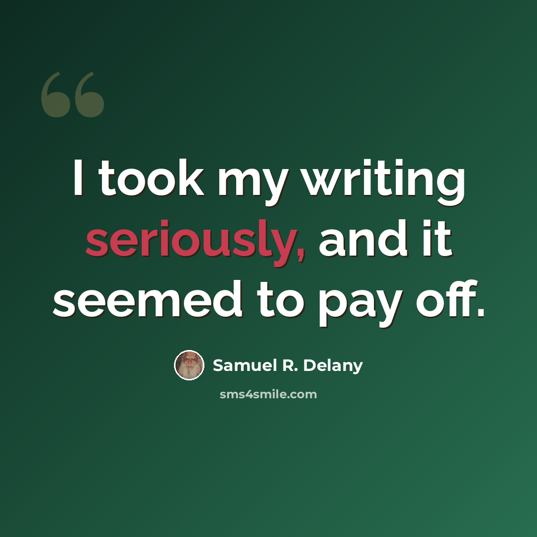 “I took my writing seriously, and it seemed to pay off.” quote by Samuel R. Delany