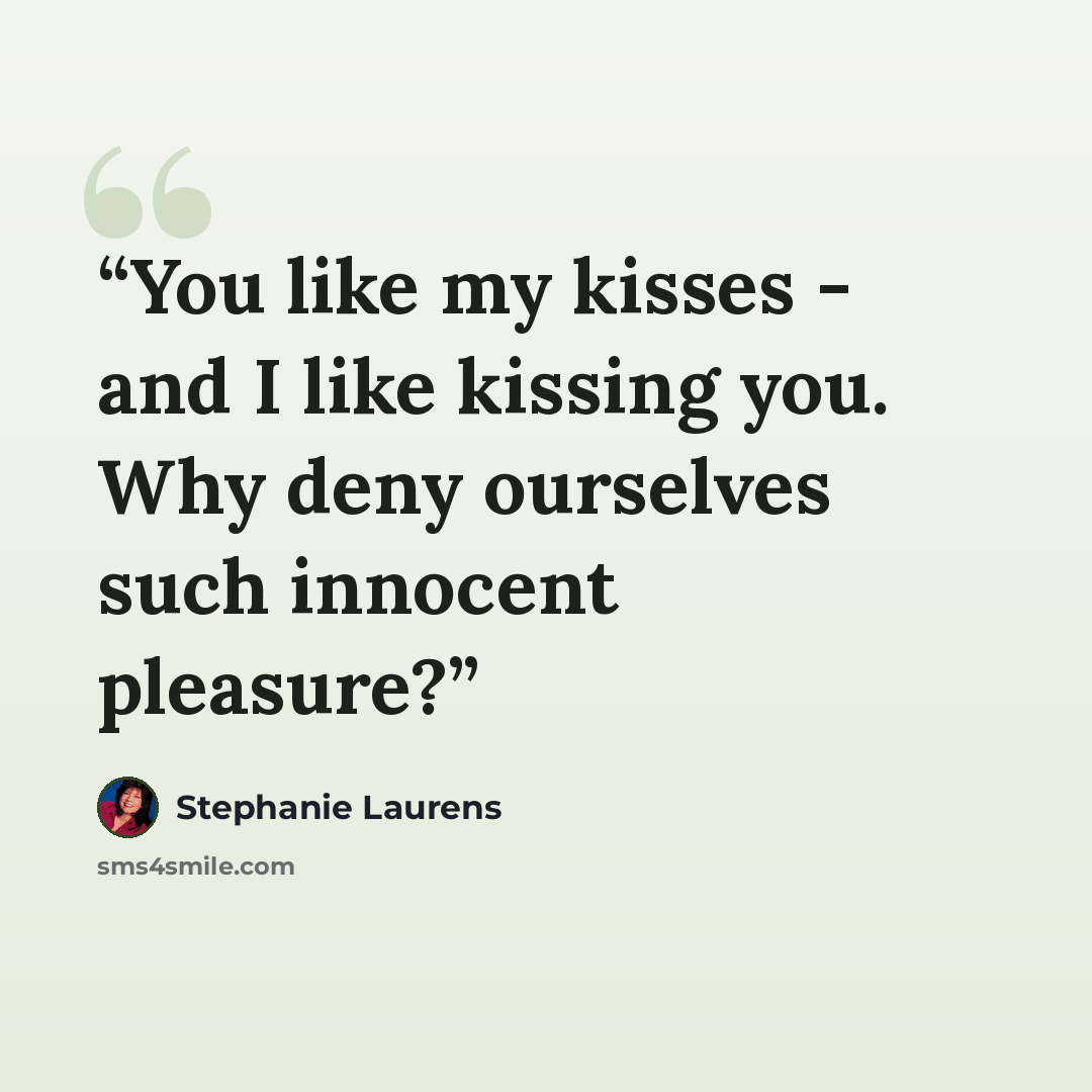 “You like my kisses - and I like kissing you. Why deny ourselves such innocent pleasure?” quote by Stephanie Laurens