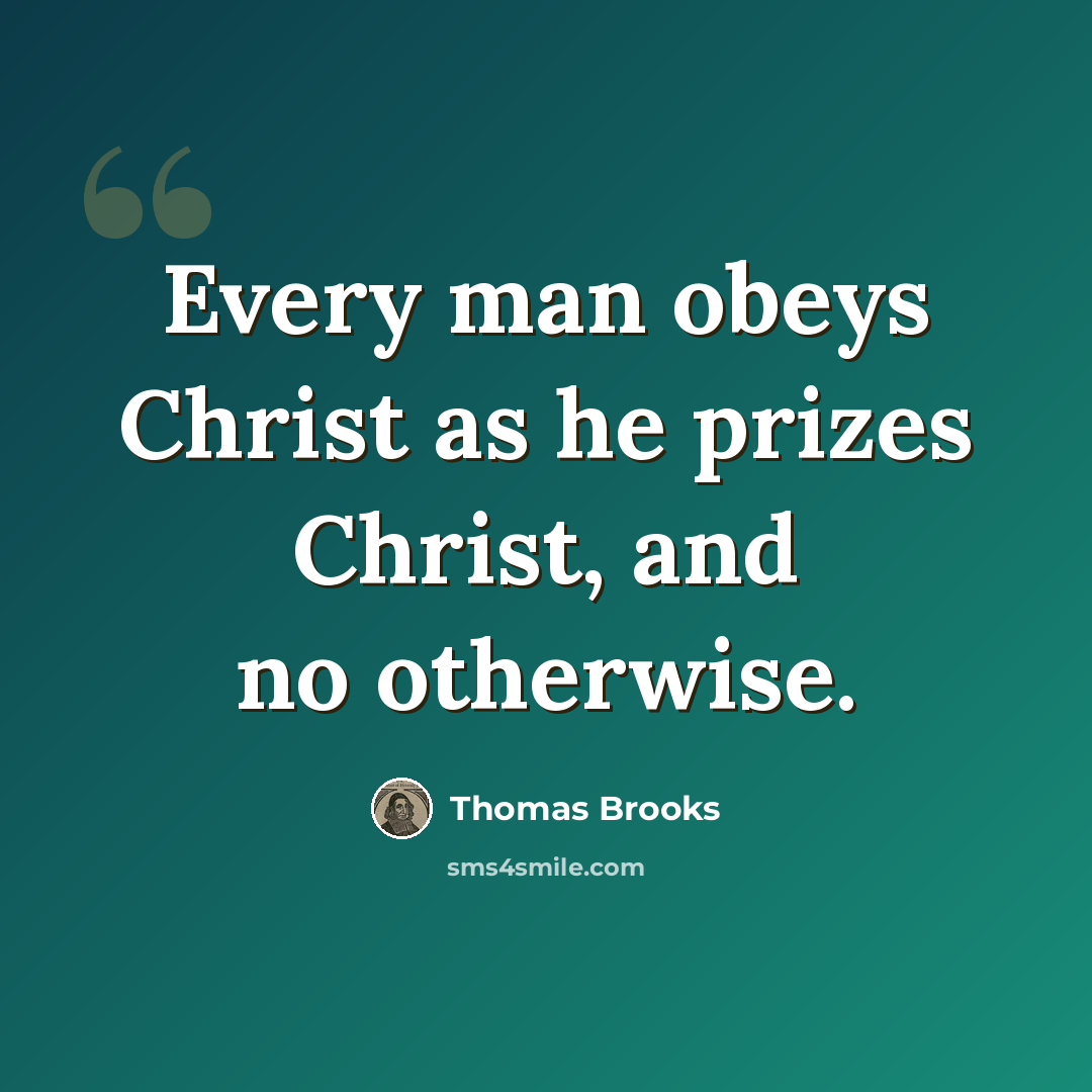 “Every man obeys Christ as he prizes Christ, and no otherwise.” quote by Thomas Brooks