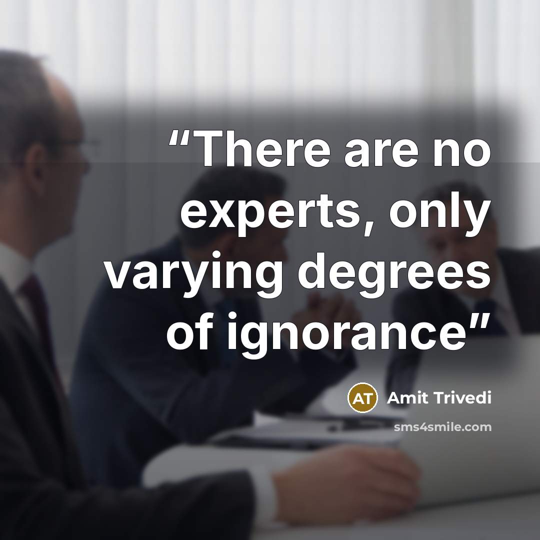“There are no experts, only varying degrees of ignorance” quote by Amit Trivedi