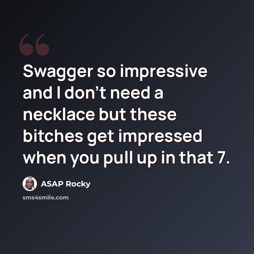 “Swagger so impressive and I don't need a necklace but these bitches get impressed when you pull up in that 7.” quote by Asap Rocky