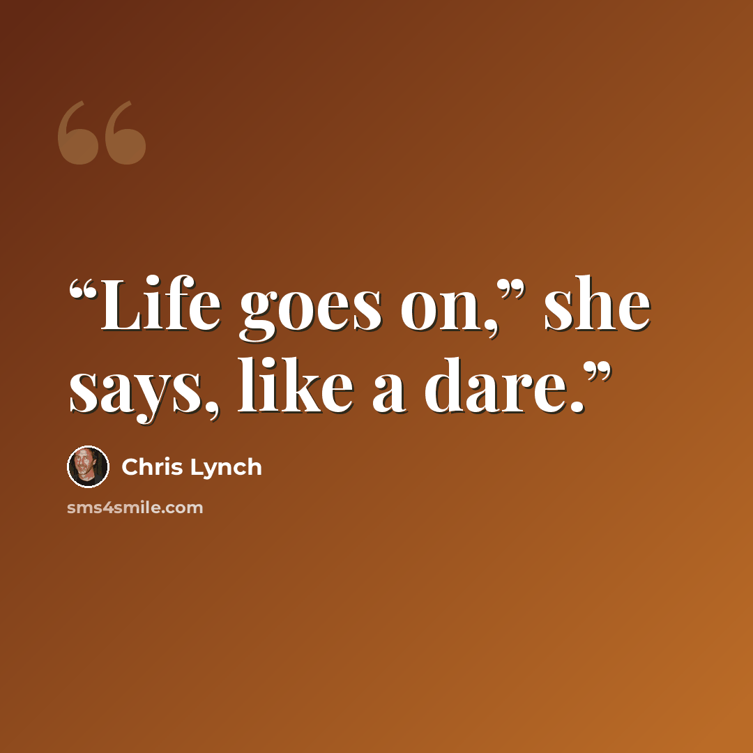 “Life goes on,” she says, like a dare.” quote by Chris Lynch