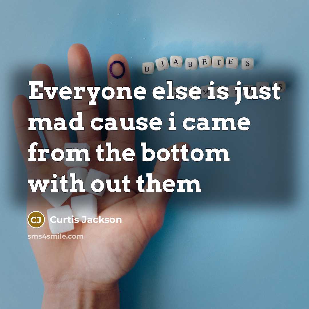 “Everyone else is just mad cause i came from the bottom with out them” quote by Curtis Jackson