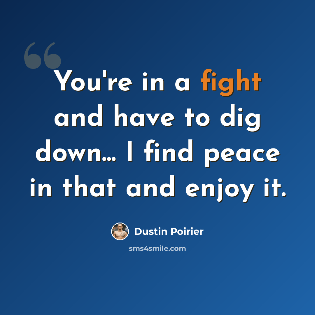“You're in a fight and have to dig down... I find peace in that and enjoy it.” quote by Dustin Poirier
