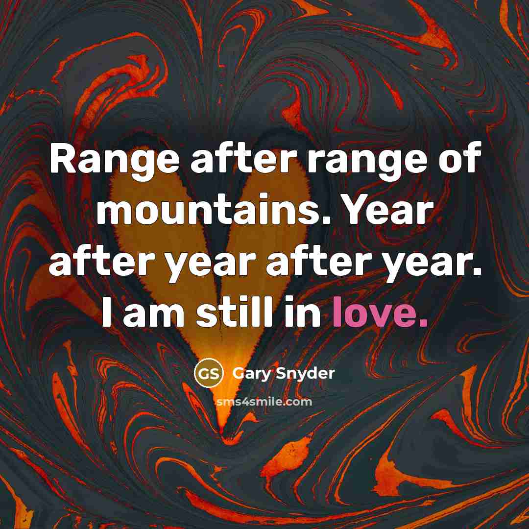 “Range after range of mountains. Year after year after year. I am still in love.” quote by Gary Snyder
