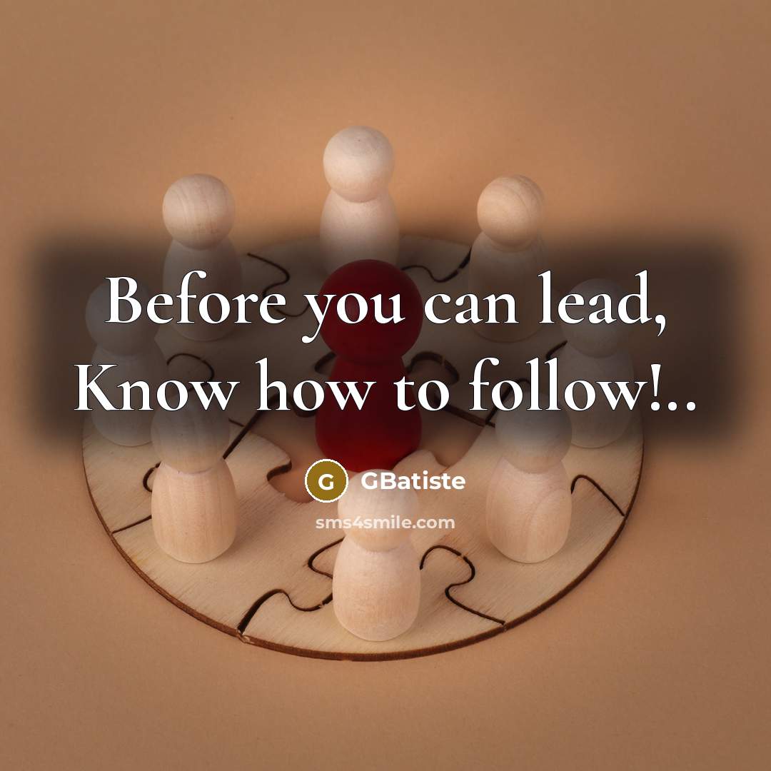 “Before you can lead, Know how to follow!..” quote by GBatiste