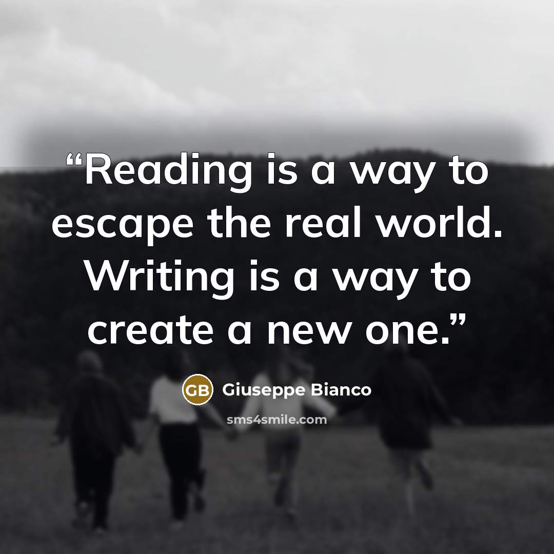 “Reading is a way to escape the real world. Writing is a way to create a new one.” quote by Giuseppe Bianco