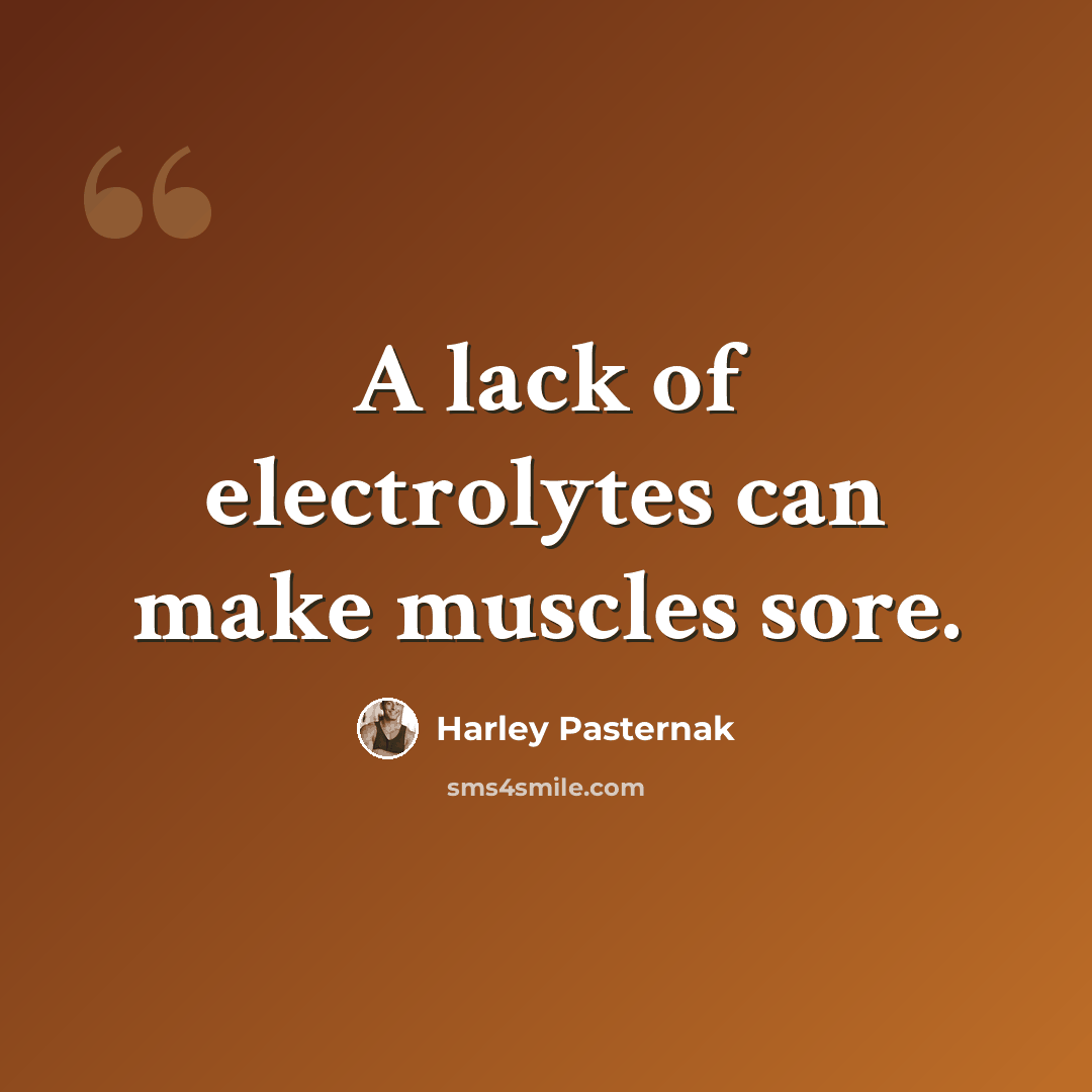 “A lack of electrolytes can make muscles sore.” quote by Harley Pasternak