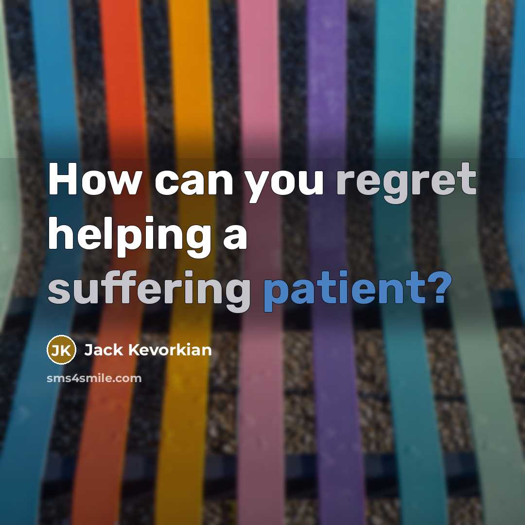 “How can you regret helping a suffering patient?” quote by Jack Kevorkian