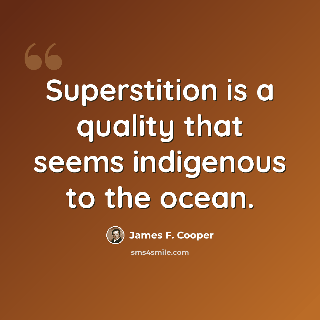 “Superstition is a quality that seems indigenous to the ocean.” quote by James F. Cooper