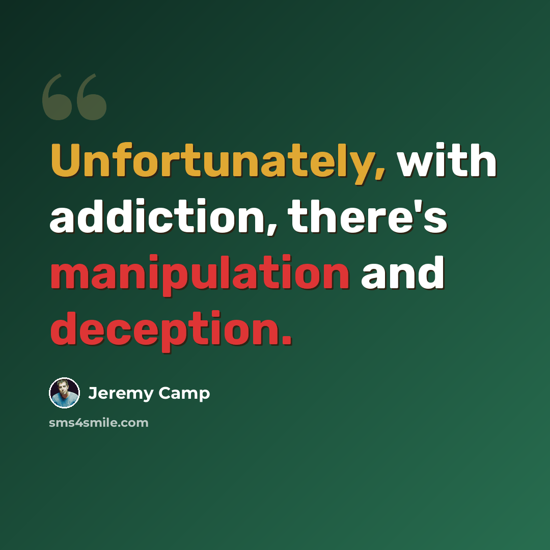 “Unfortunately, with addiction, there's manipulation and deception.” quote by Jeremy Camp