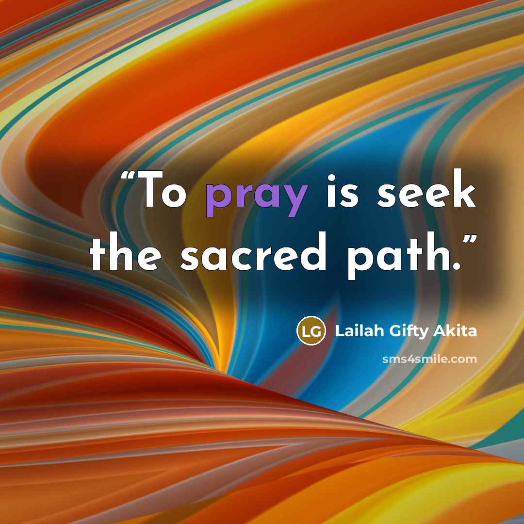 “To pray is seek the sacred path.” quote by Lailah Gifty Akita