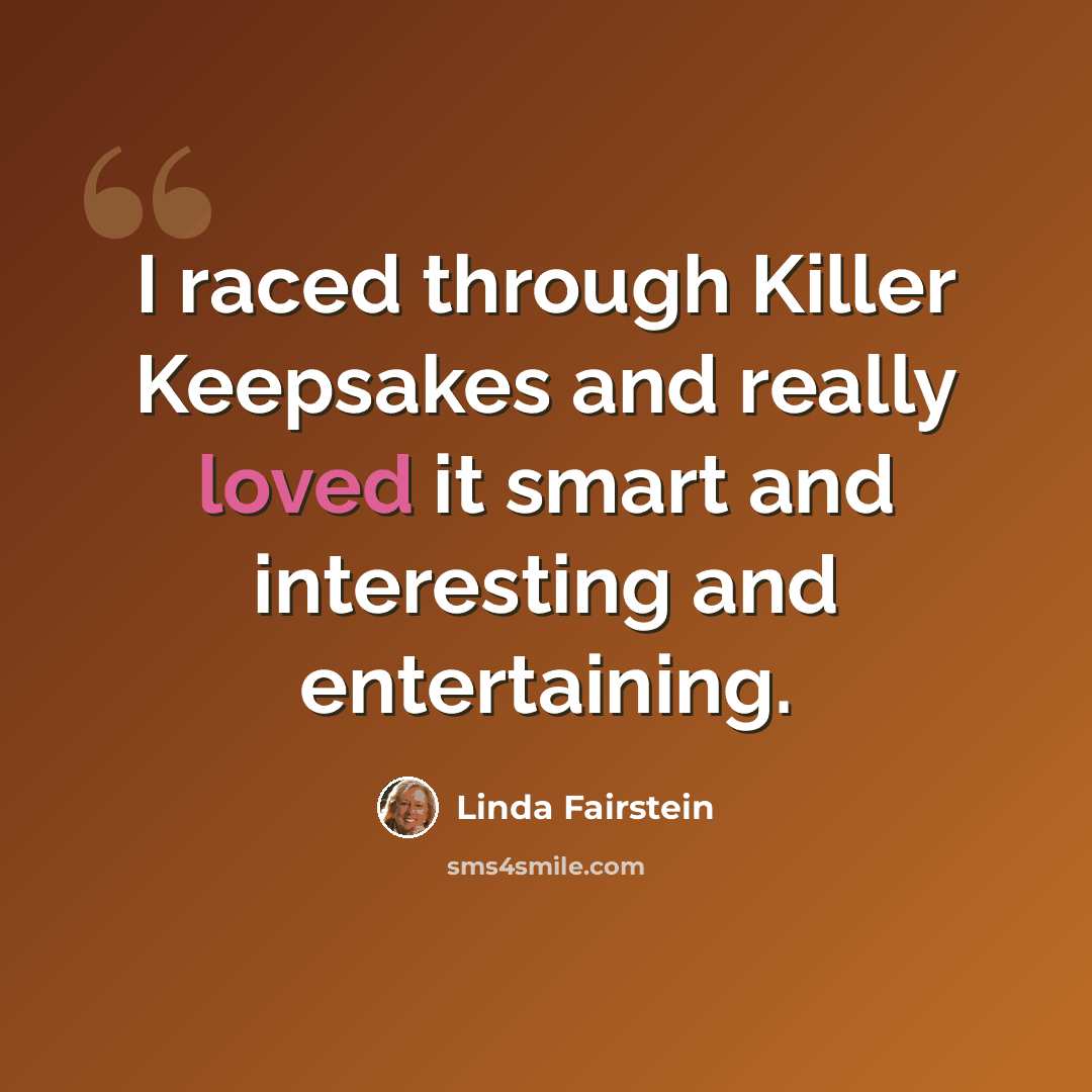 “I raced through Killer Keepsakes and really loved it smart and interesting and entertaining.” quote by Linda Fairstein