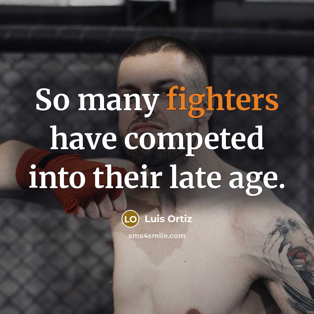 “So many fighters have competed into their late age.” quote by Luis Ortiz