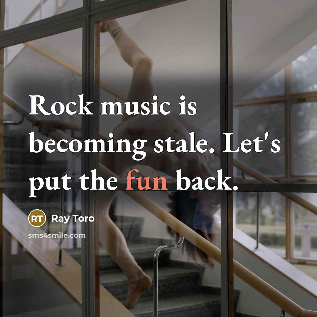 “Rock music is becoming stale. Let's put the fun back.” quote by Ray Toro