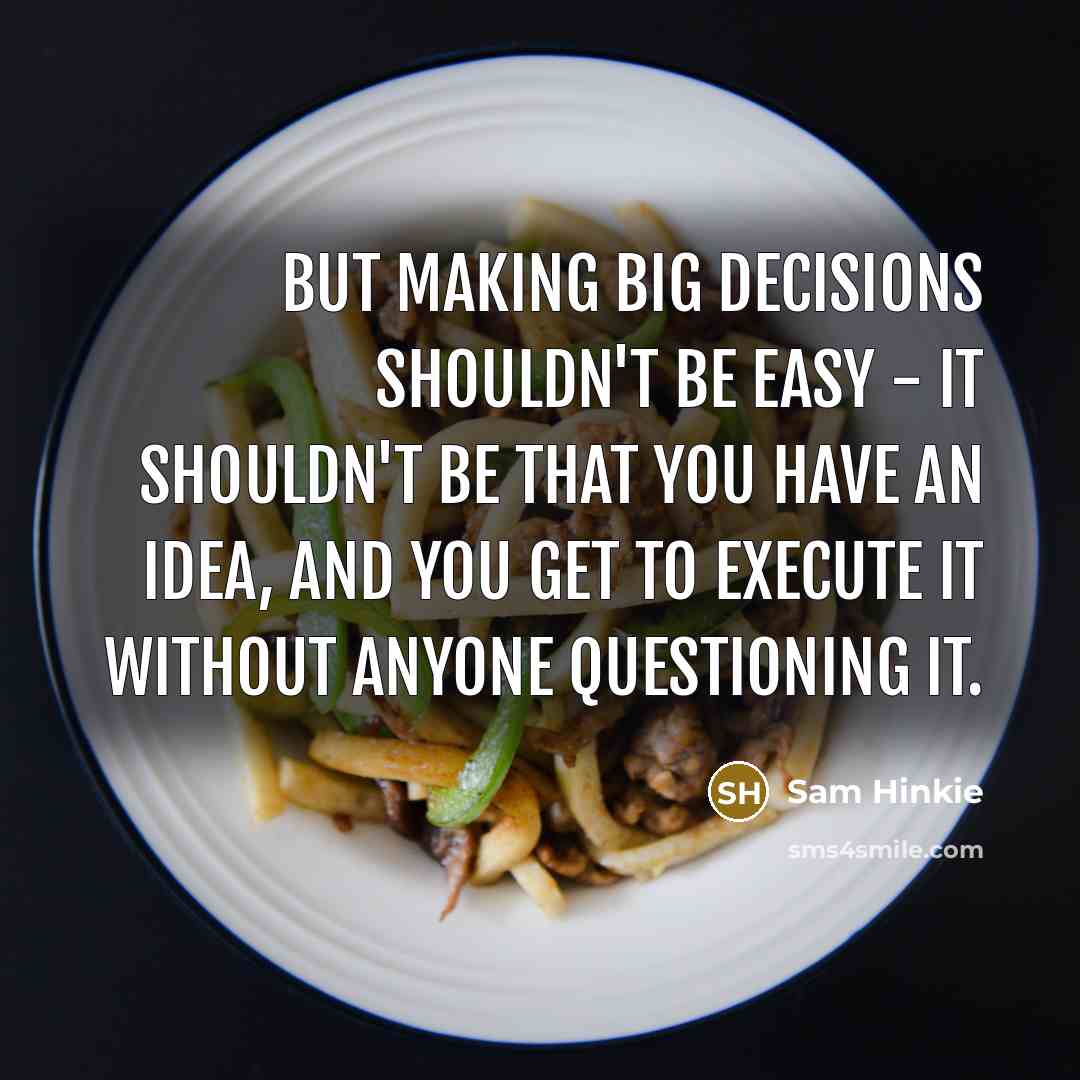 “But making big decisions shouldn't be easy - it shouldn't be that you have an idea, and you get to execute it without anyone questioning it.” quote by Sam Hinkie