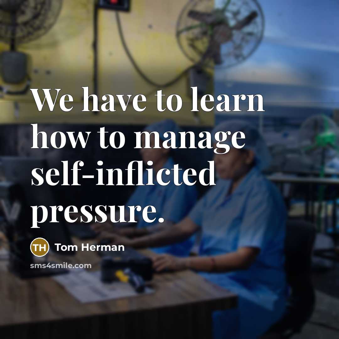 “We have to learn how to manage self-inflicted pressure.” quote by Tom Herman