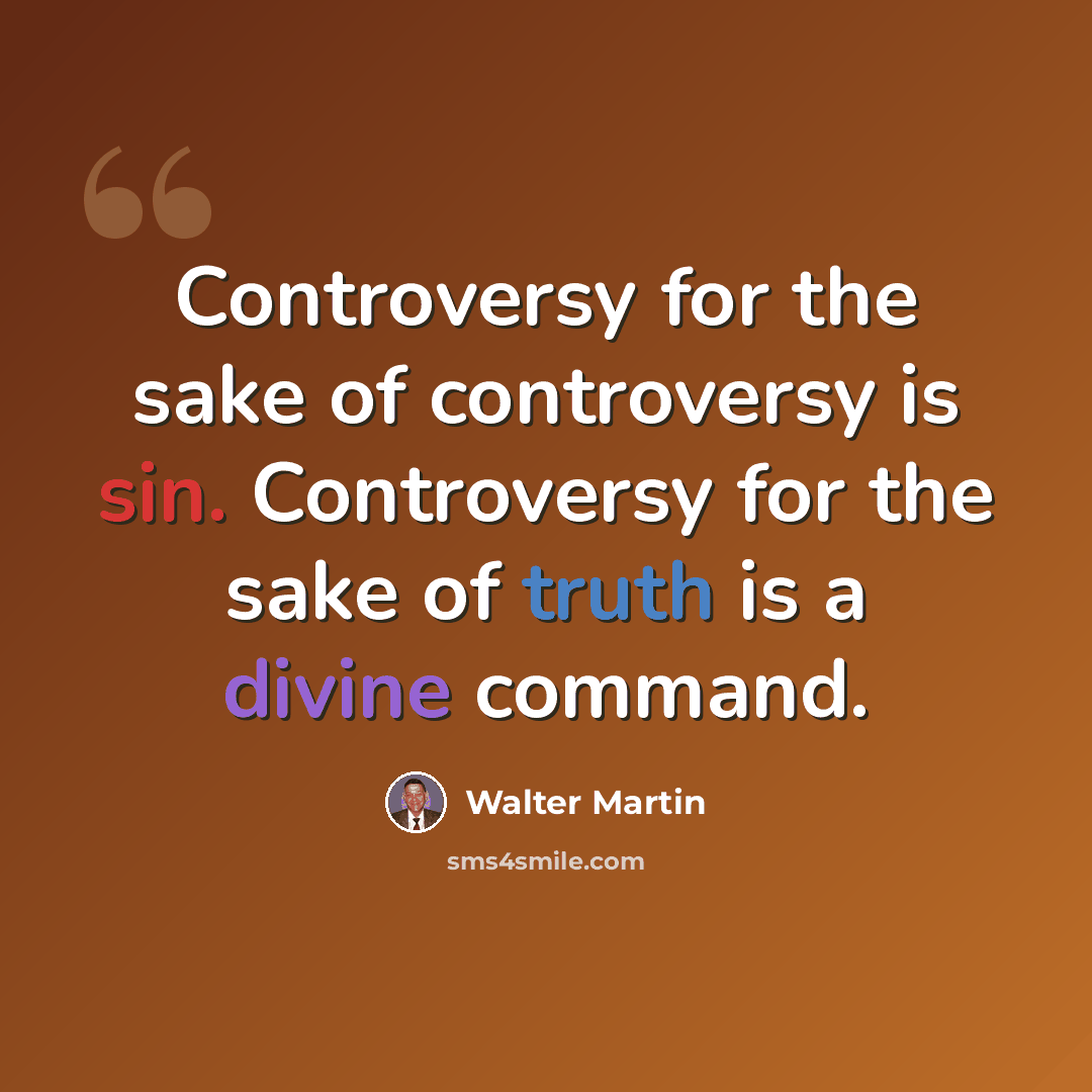 “Controversy for the sake of controversy is sin. Controversy for the sake of truth is a divine command.” quote by Walter Martin