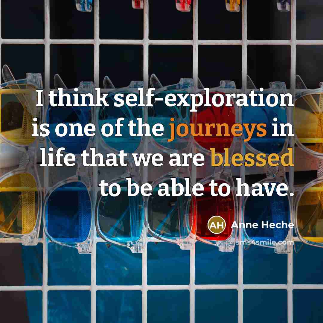 “I think self-exploration is one of the journeys in life that we are blessed to be able to have.” quote by Anne Heche