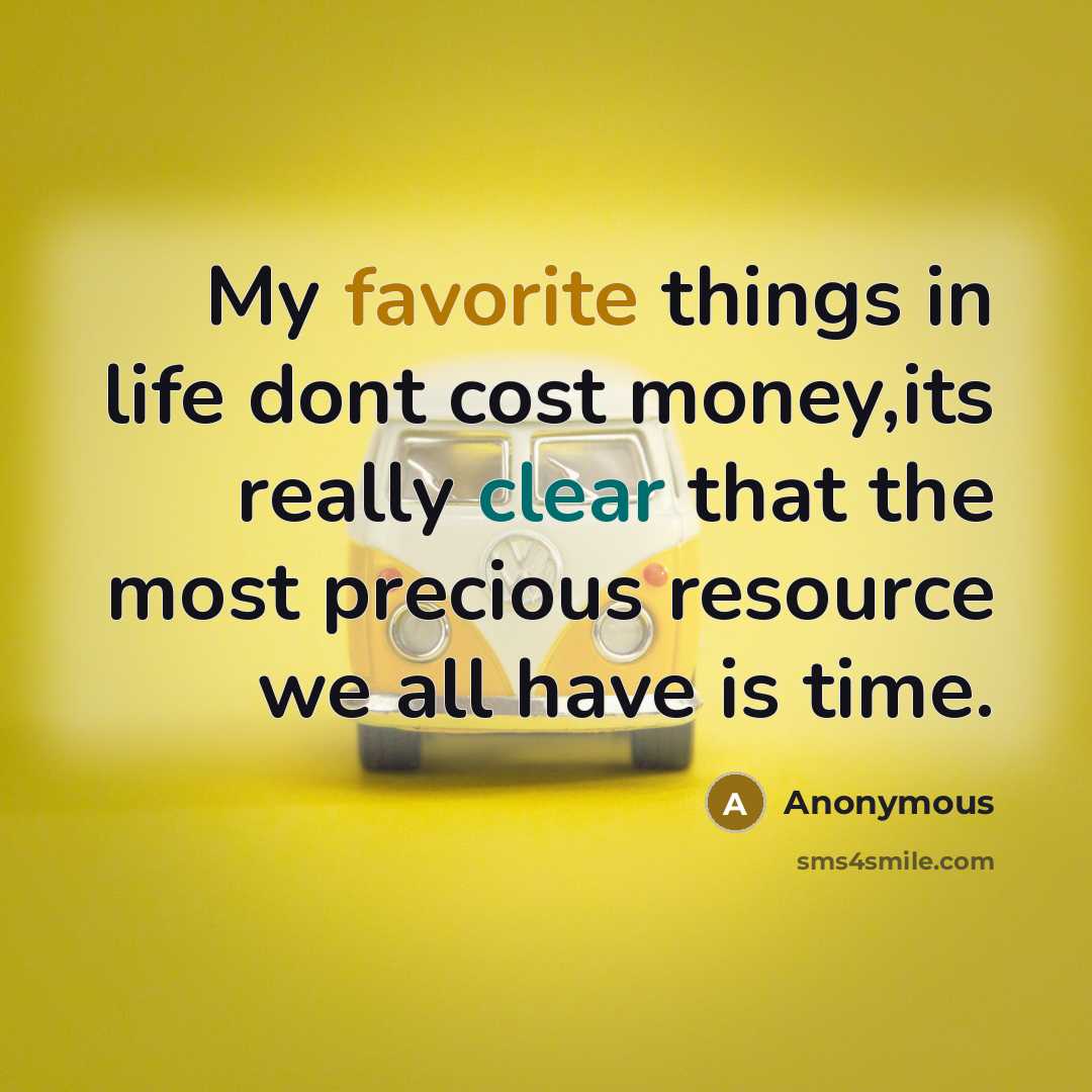 “My favorite things in life dont cost money,its really clear that the most precious resource we all have is time.” quote by Anonymous