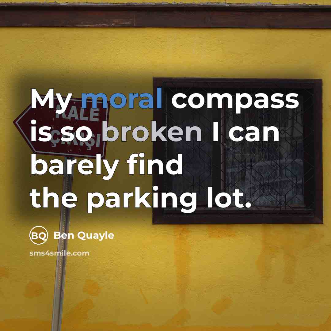 “My moral compass is so broken I can barely find the parking lot.” quote by Ben Quayle