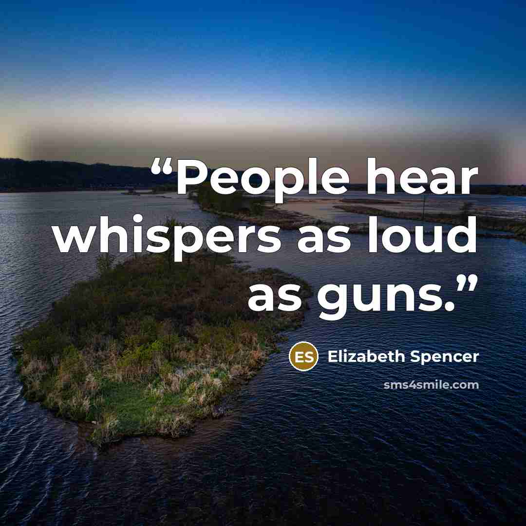 “People hear whispers as loud as guns.” quote by Elizabeth Spencer