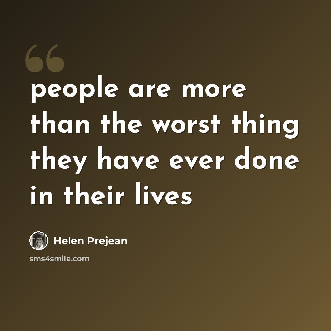 “people are more than the worst thing they have ever done in their lives” quote by Helen Prejean