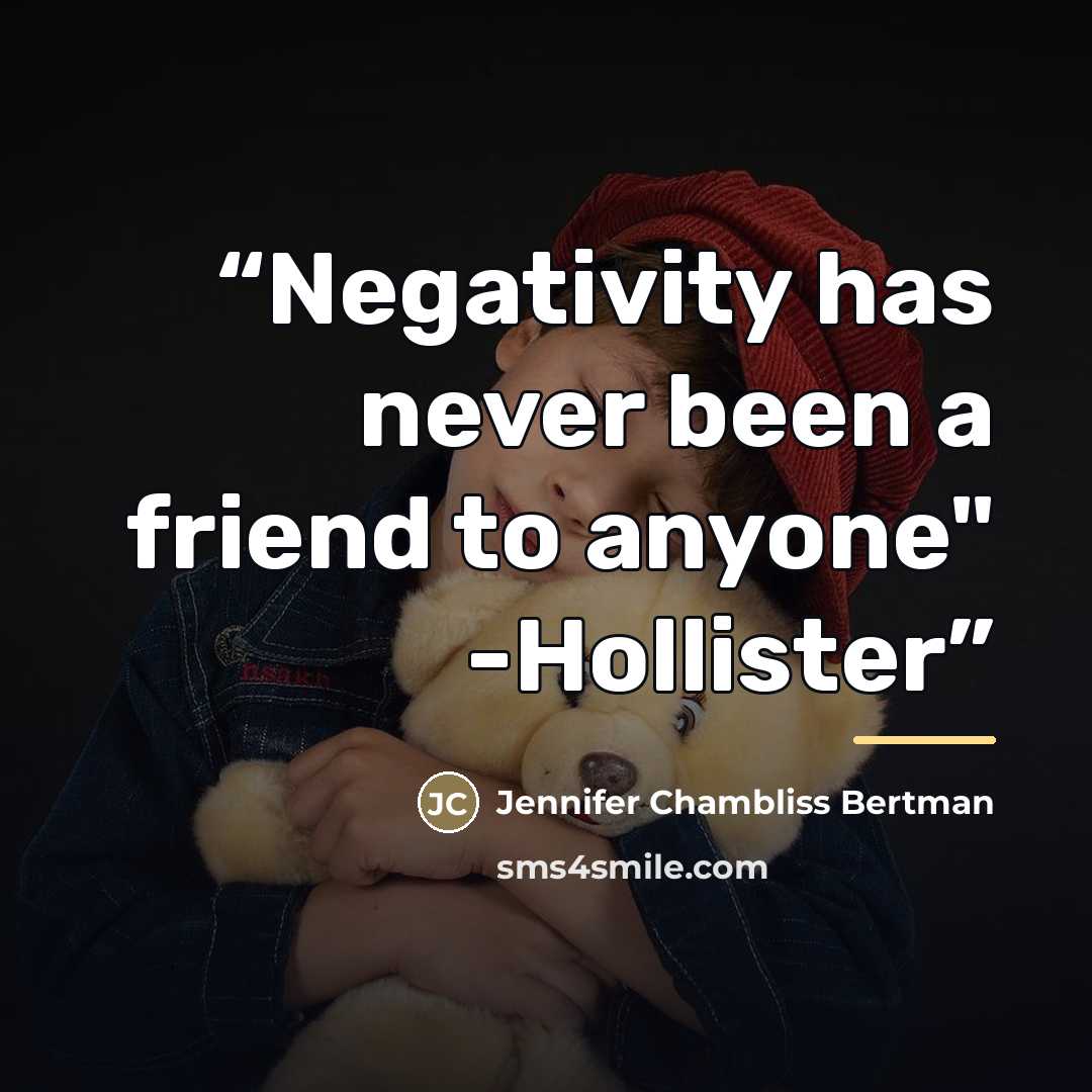 “Negativity has never been a friend to anyone" -Hollister” quote by Jennifer Chambliss Bertman