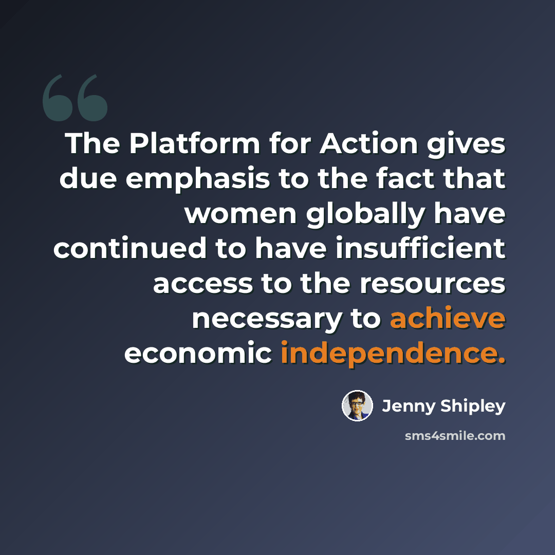 “The Platform for Action gives due emphasis to the fact that women globally have continued to have insufficient access to the resources necessary to achieve economic independence.” quote by Jenny Shipley