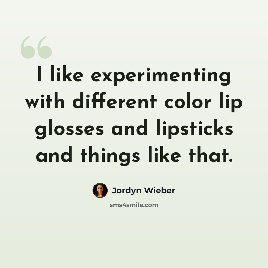 “I like experimenting with different color lip glosses and lipsticks and things like that.” quote by Jordyn Wieber