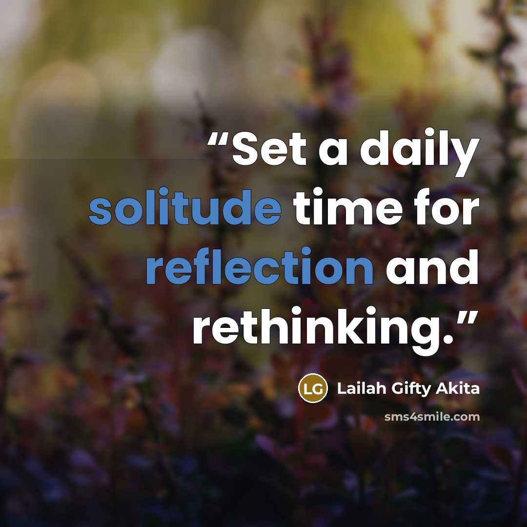 “Set a daily solitude time for reflection and rethinking.” quote by Lailah Gifty Akita