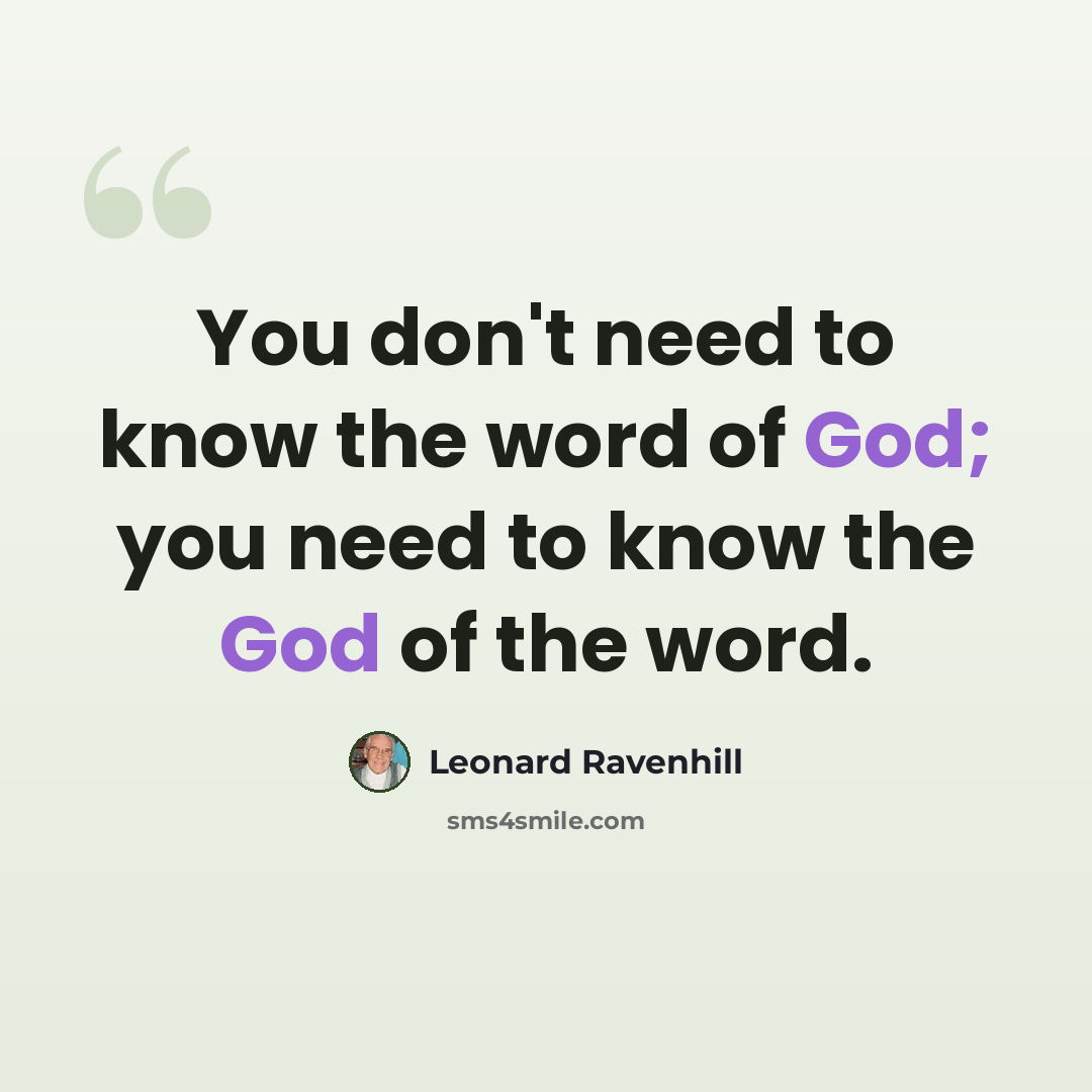 “You don't need to know the word of God; you need to know the God of the word.” quote by Leonard Ravenhill