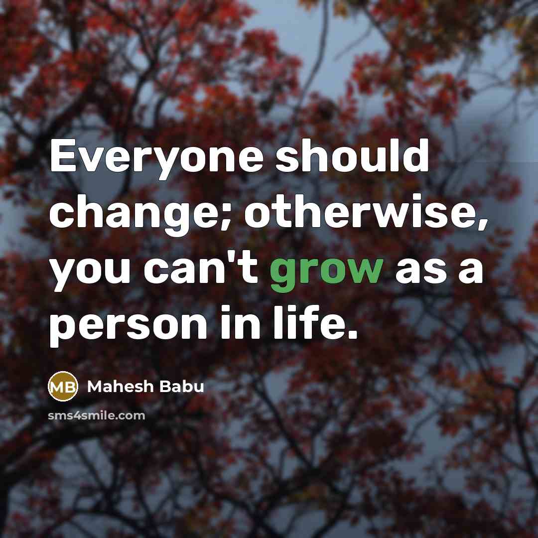 “Everyone should change; otherwise, you can't grow as a person in life.” quote by Mahesh Babu