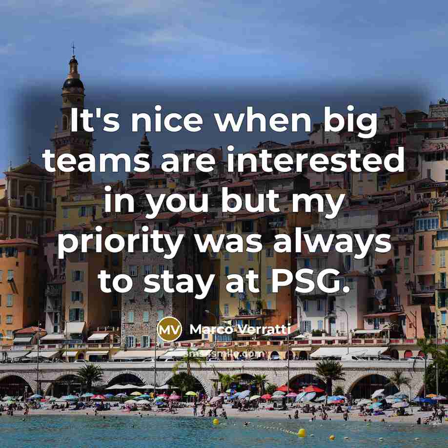 “It's nice when big teams are interested in you but my priority was always to stay at PSG.” quote by Marco Verratti
