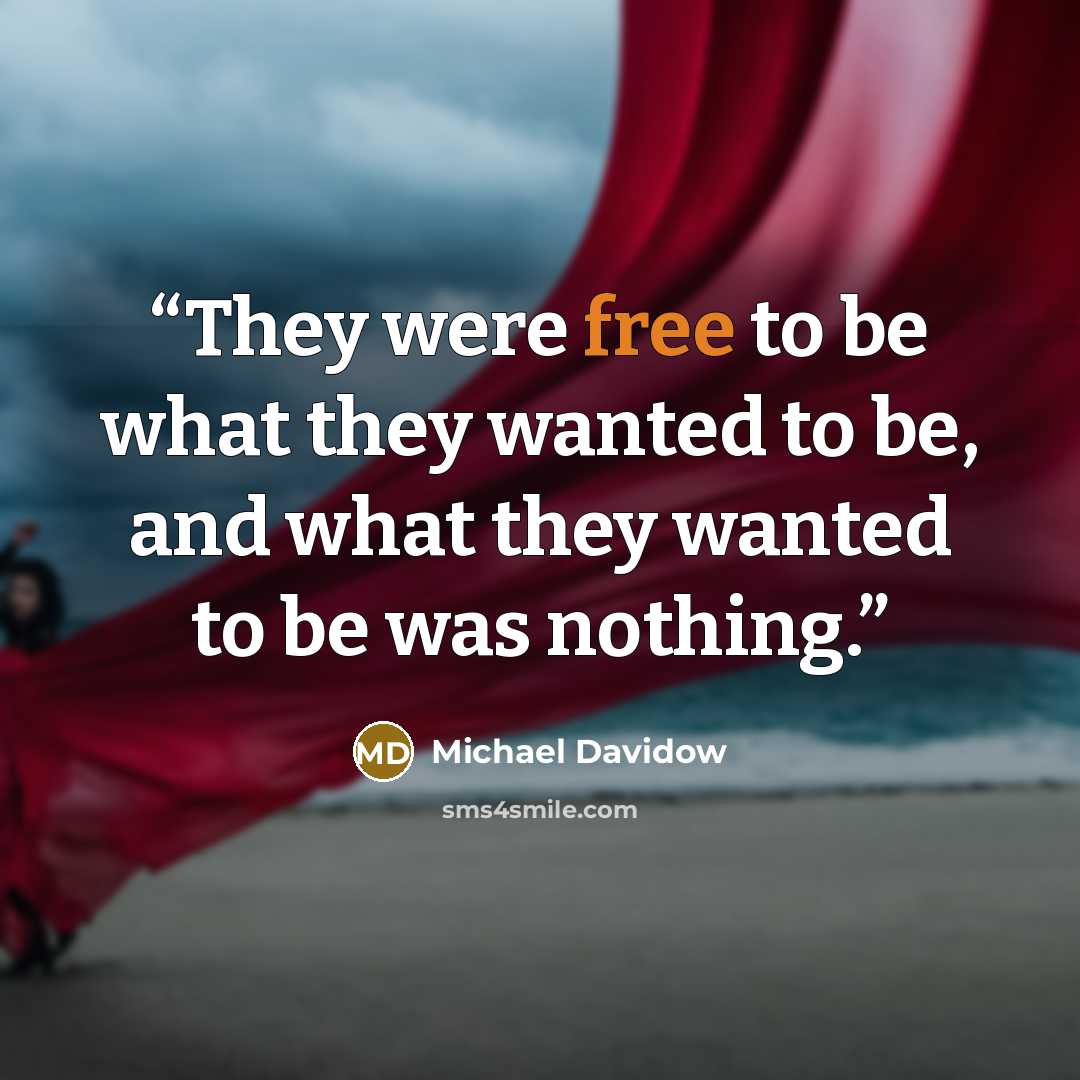 “They were free to be what they wanted to be, and what they wanted to be was nothing.” quote by Michael Davidow