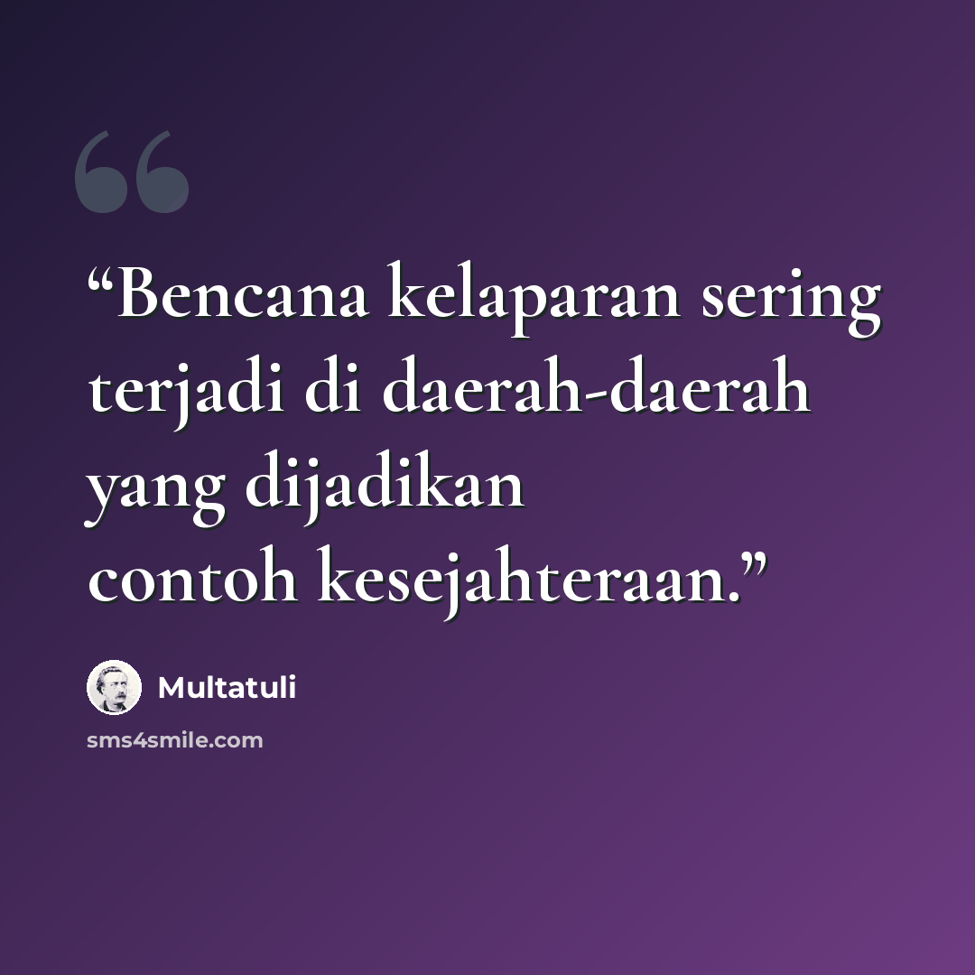 “Bencana kelaparan sering terjadi di daerah-daerah yang dijadikan contoh kesejahteraan.” quote by Multatuli