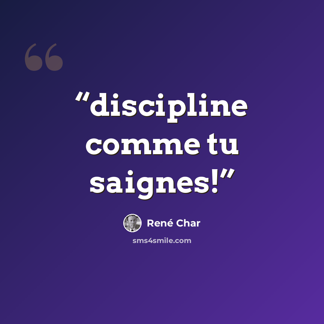 “discipline comme tu saignes!” quote by René Char