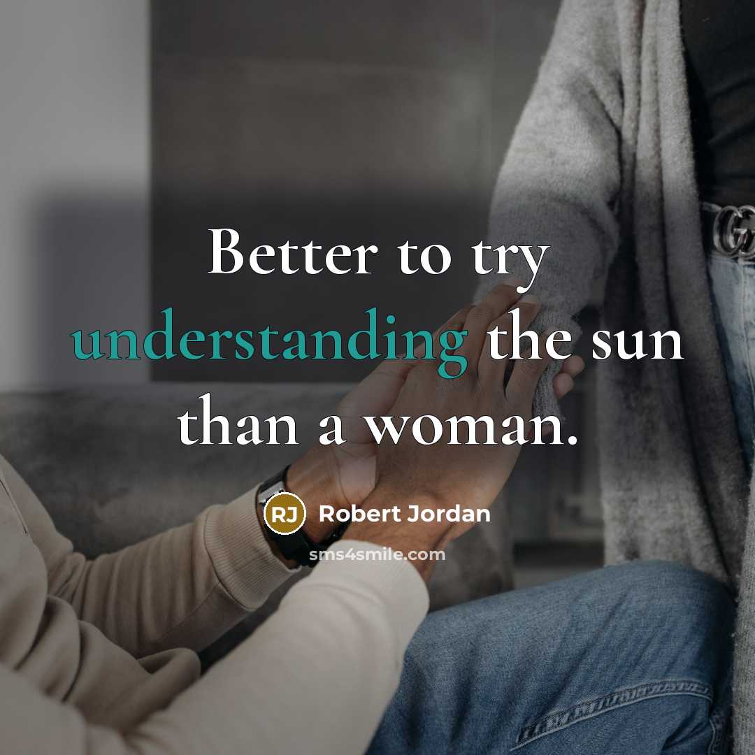 “Better to try understanding the sun than a woman.” quote by Robert Jordan