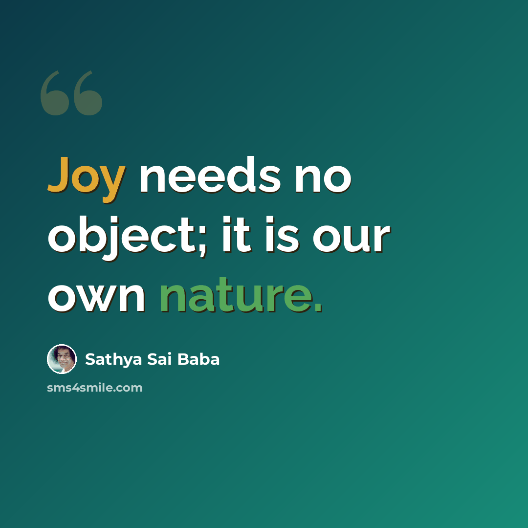 “Joy needs no object; it is our own nature.” quote by Sathya Sai Baba
