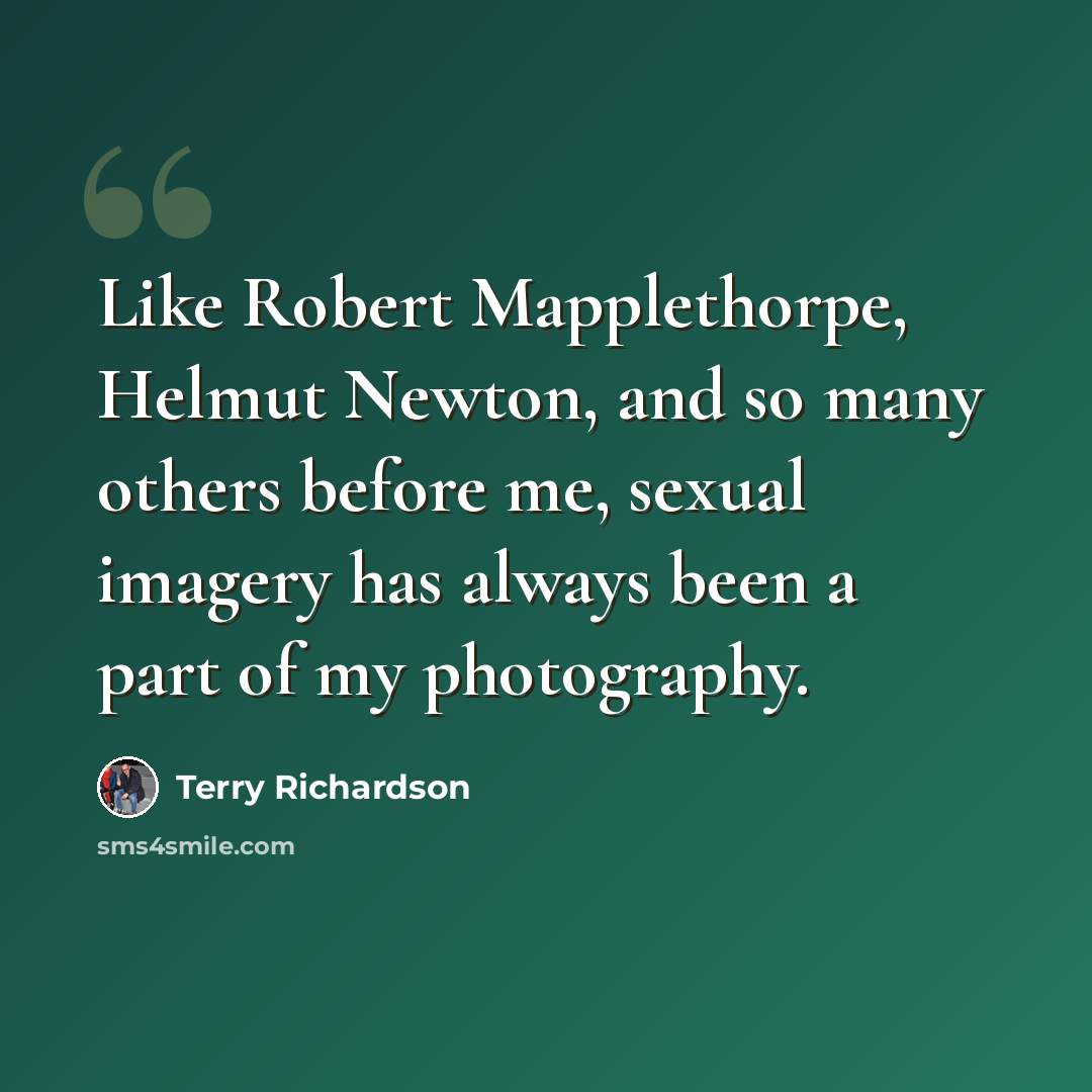 “Like Robert Mapplethorpe, Helmut Newton, and so many others before me, sexual imagery has always been a part of my photography.” quote by Terry Richardson
