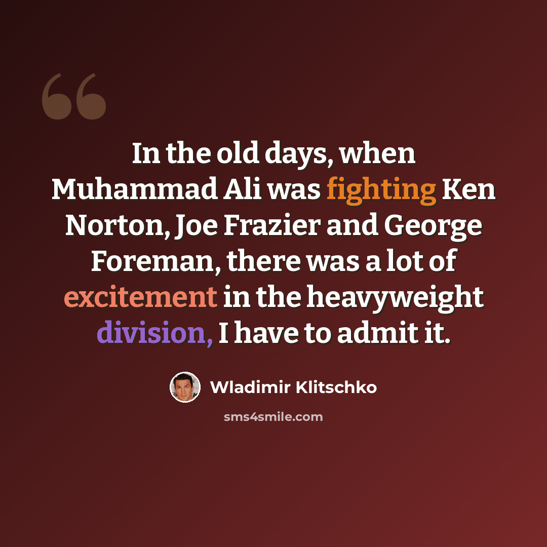 “In the old days, when Muhammad Ali was fighting Ken Norton, Joe Frazier and George Foreman, there was a lot of excitement in the heavyweight division, I have to admit it.” quote by Wladimir Klitschko