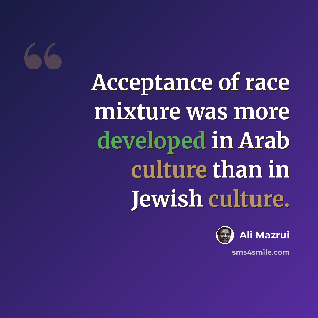 “Acceptance of race mixture was more developed in Arab culture than in Jewish culture.” quote by Ali Mazrui