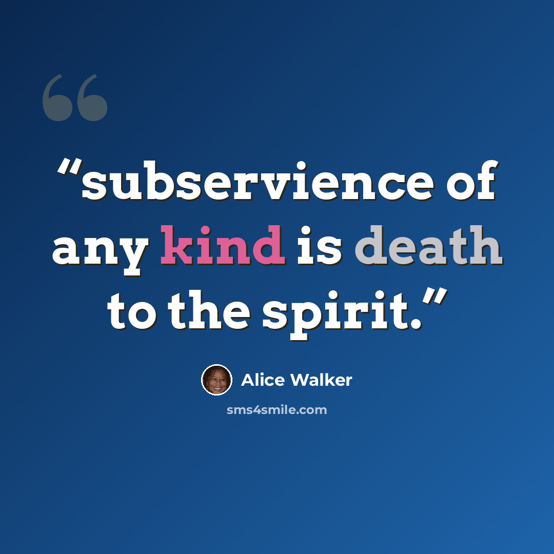 “subservience of any kind is death to the spirit.” quote by Alice Walker