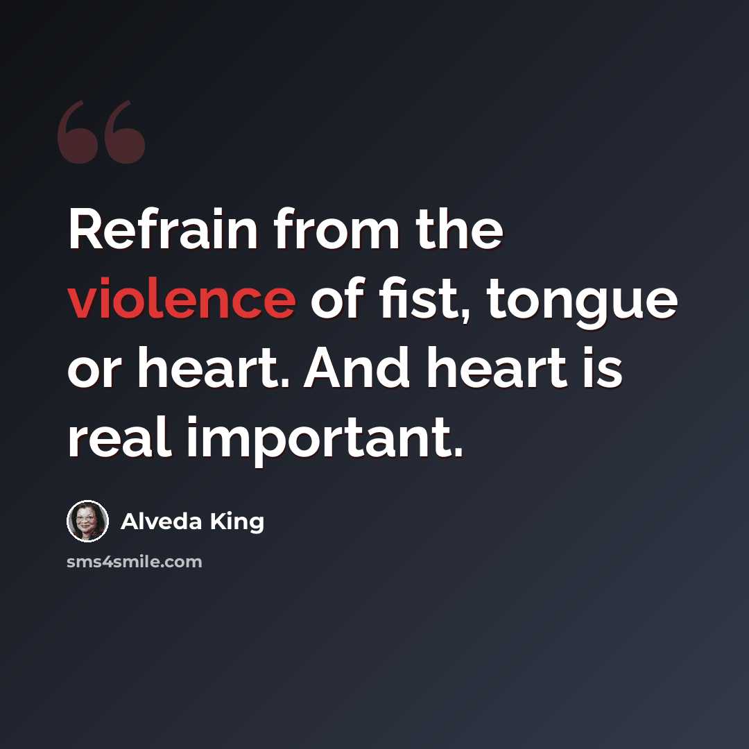 “Refrain from the violence of fist, tongue or heart. And heart is real important.” quote by Alveda King