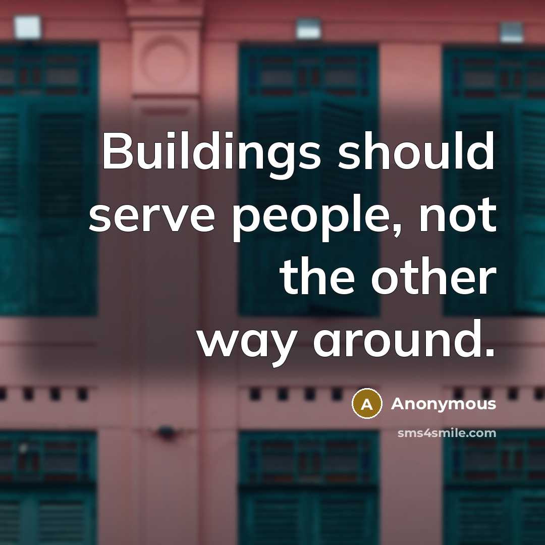 “Buildings should serve people, not the other way around.” quote by Anonymous