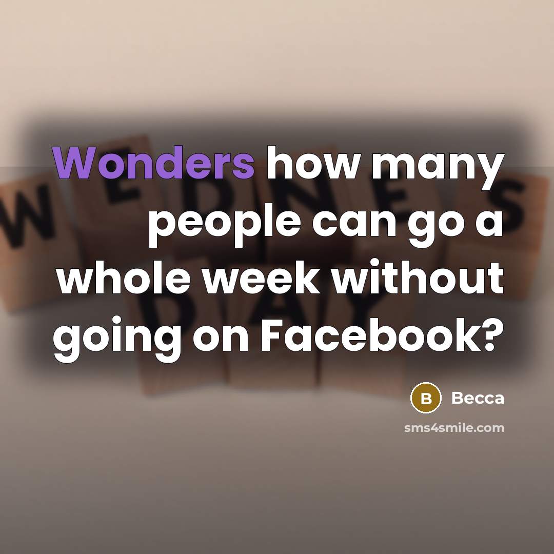 “Wonders how many people can go a whole week without going on Facebook?” quote by Becca